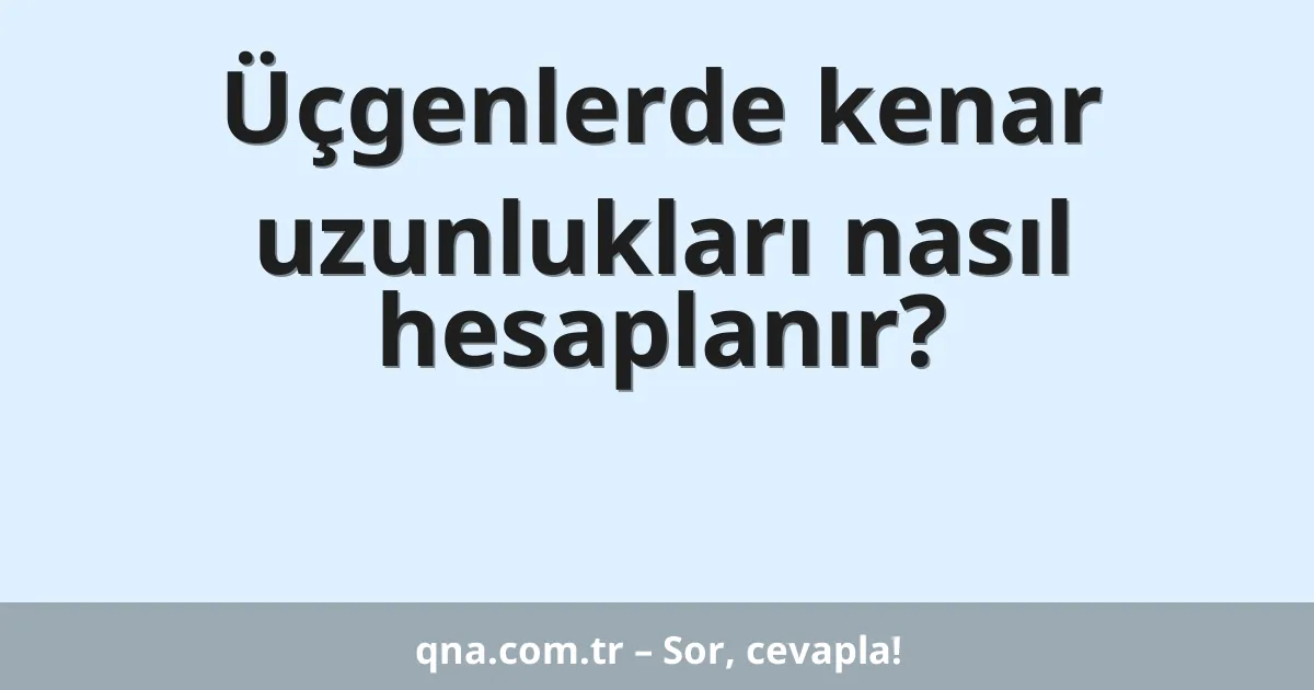 Üçgenlerde kenar uzunlukları nasıl hesaplanır?