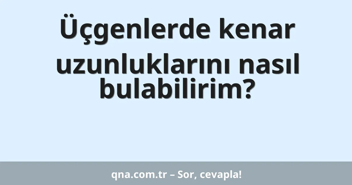 Üçgenlerde kenar uzunluklarını nasıl bulabilirim?