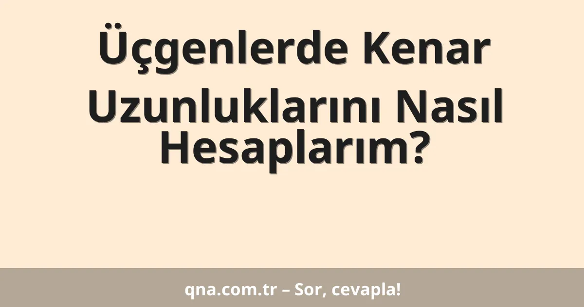 Üçgenlerde Kenar Uzunluklarını Nasıl Hesaplarım?