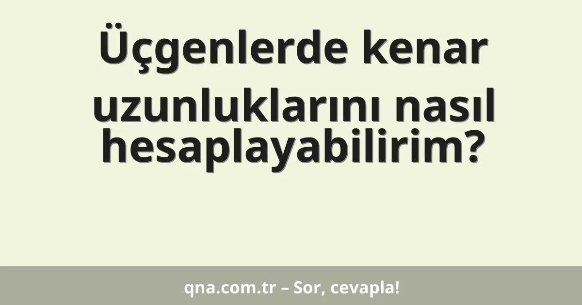 Üçgenlerde kenar uzunluklarını nasıl hesaplayabilirim?