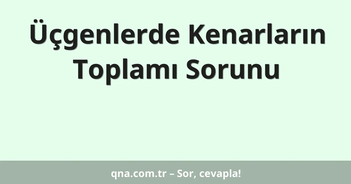 Üçgenlerde Kenarların Toplamı Sorunu