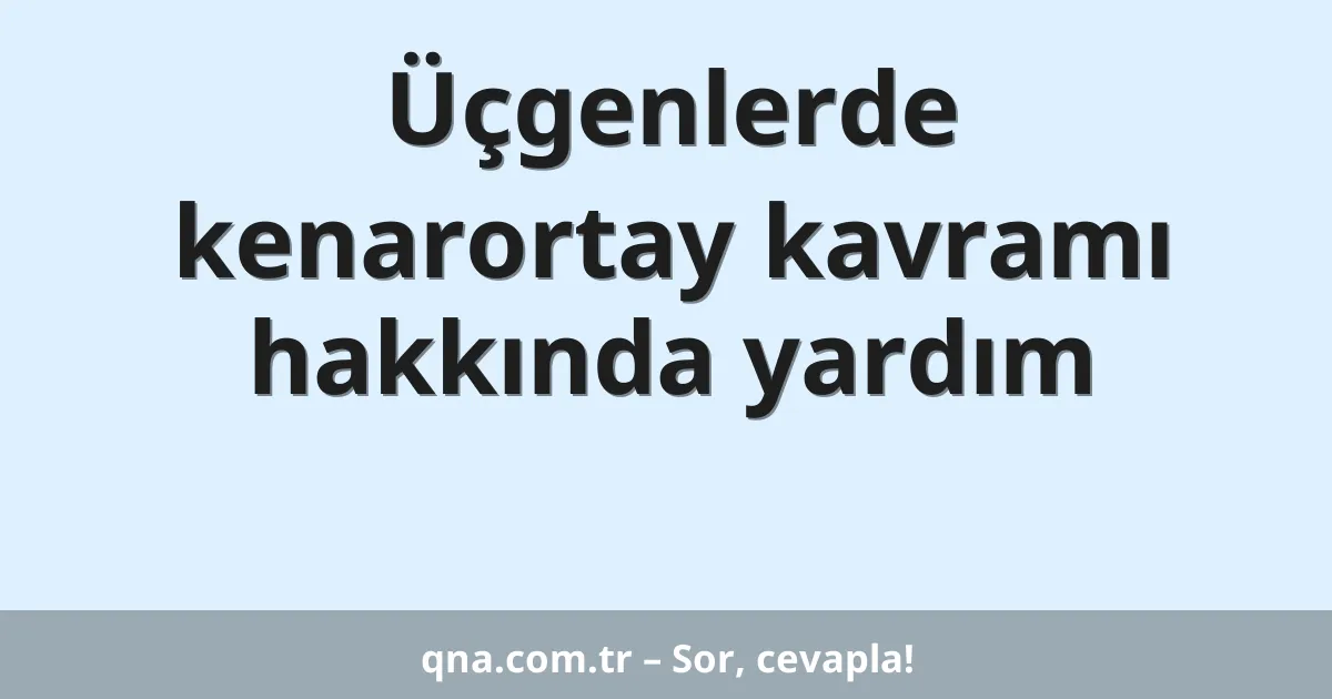 Üçgenlerde kenarortay kavramı hakkında yardım
