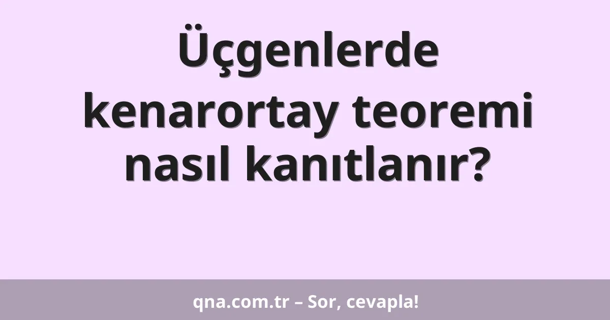 Üçgenlerde kenarortay teoremi nasıl kanıtlanır?
