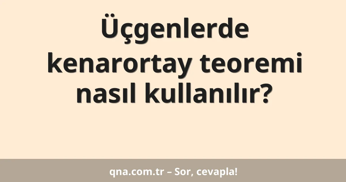 Üçgenlerde kenarortay teoremi nasıl kullanılır?