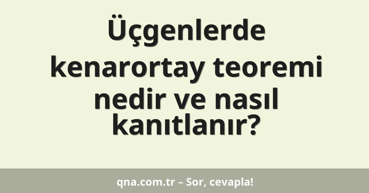 Üçgenlerde kenarortay teoremi nedir ve nasıl kanıtlanır?