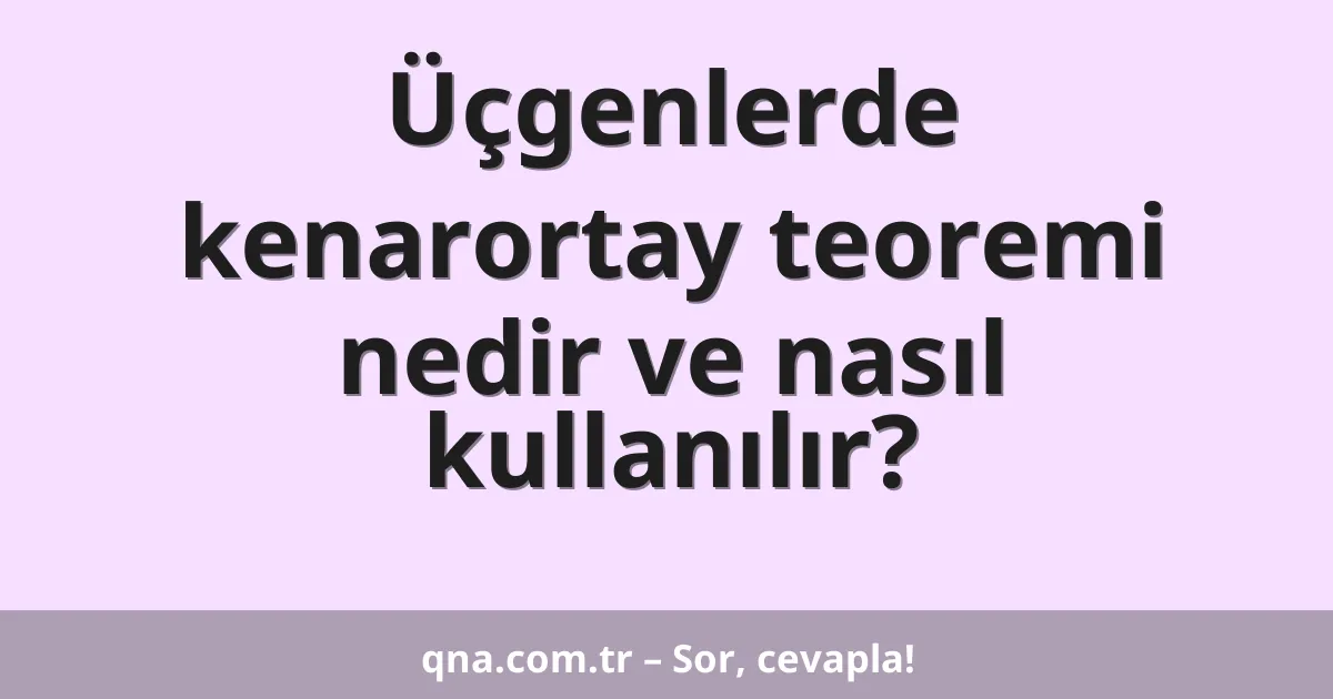 Üçgenlerde kenarortay teoremi nedir ve nasıl kullanılır?