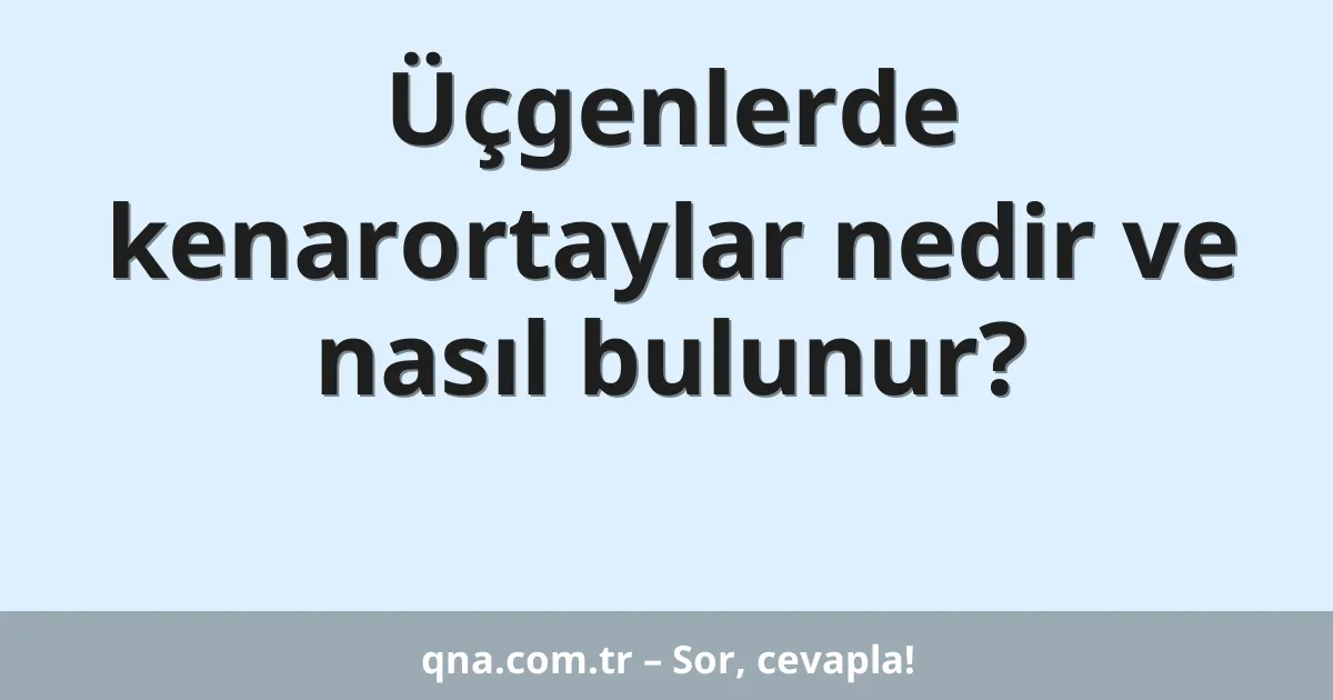 Üçgenlerde kenarortaylar nedir ve nasıl bulunur?