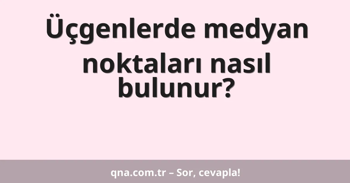 Üçgenlerde medyan noktaları nasıl bulunur?