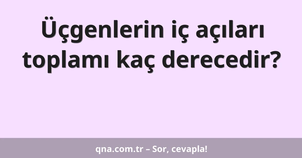 Üçgenlerin iç açıları toplamı kaç derecedir?