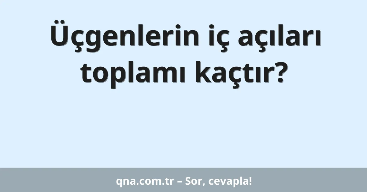 Üçgenlerin iç açıları toplamı kaçtır?
