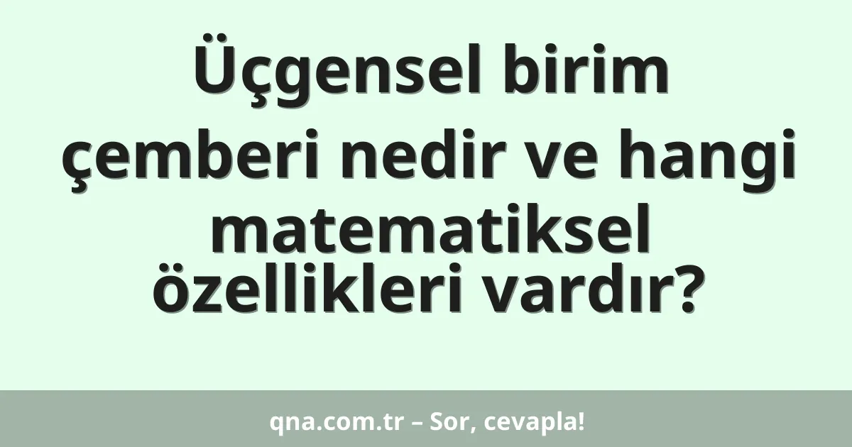 Üçgensel birim çemberi nedir ve hangi matematiksel özellikleri vardır?