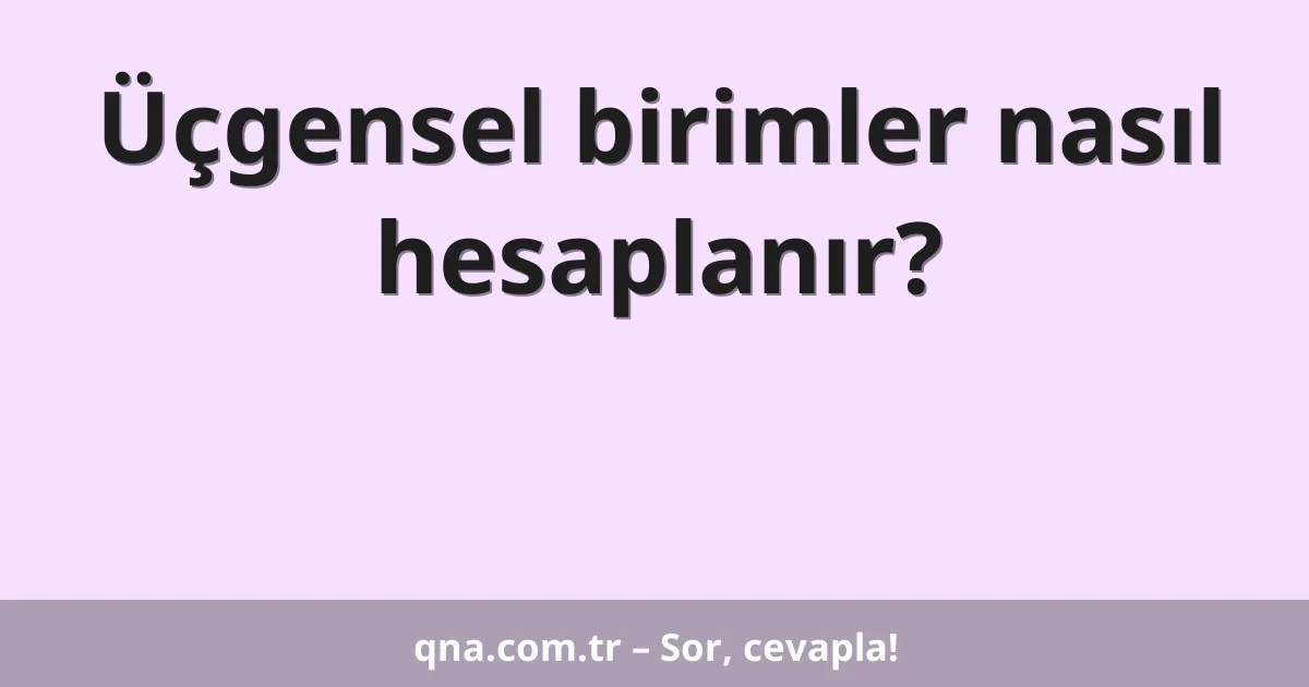Üçgensel birimler nasıl hesaplanır?
