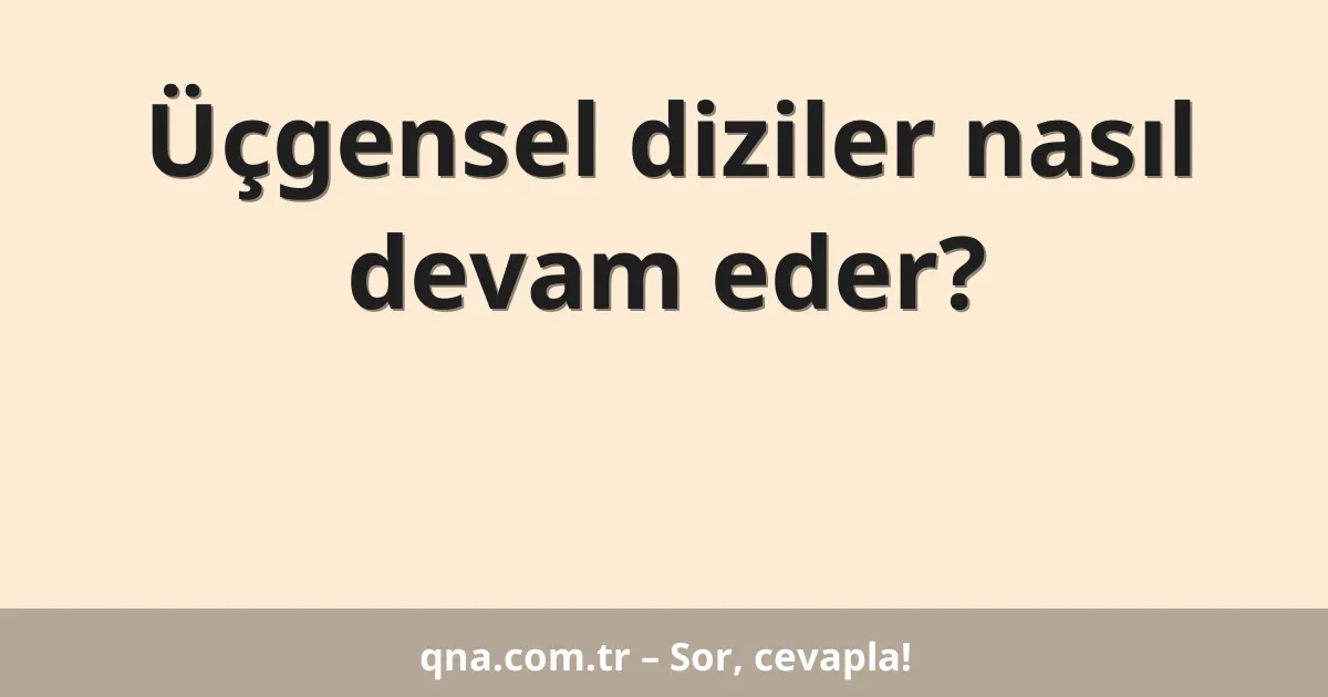 Üçgensel diziler nasıl devam eder?
