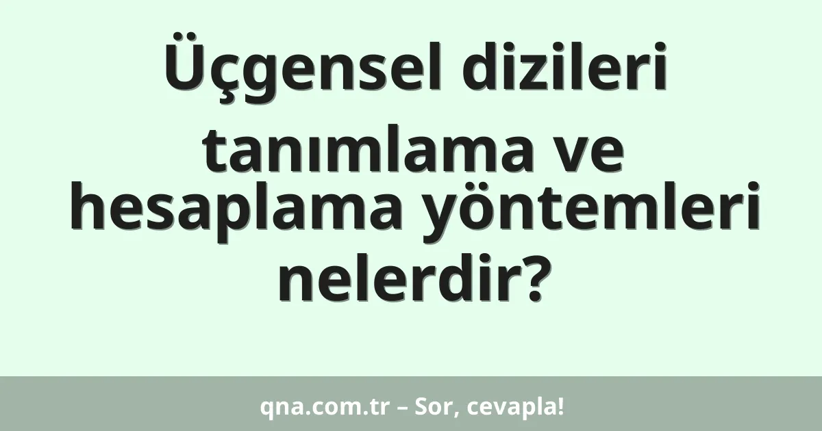 Üçgensel dizileri tanımlama ve hesaplama yöntemleri nelerdir?