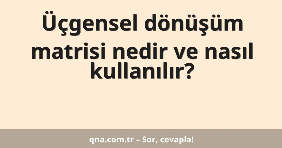 Üçgensel dönüşüm matrisi nedir ve nasıl kullanılır?