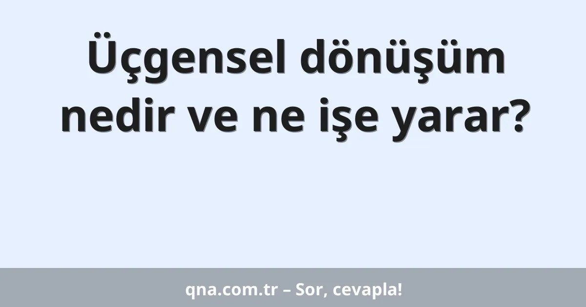 Üçgensel dönüşüm nedir ve ne işe yarar?