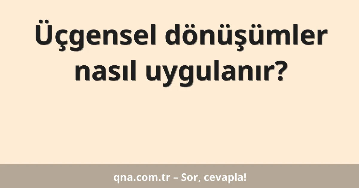 Üçgensel dönüşümler nasıl uygulanır?