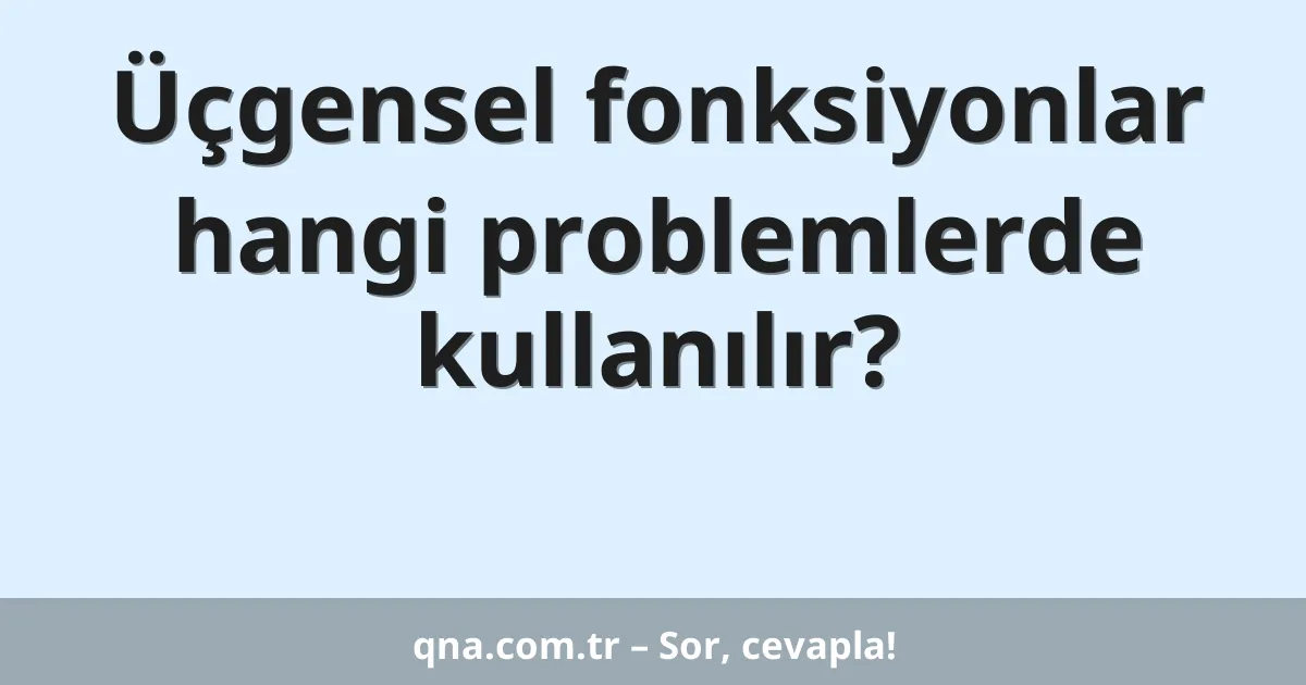 Üçgensel fonksiyonlar hangi problemlerde kullanılır?