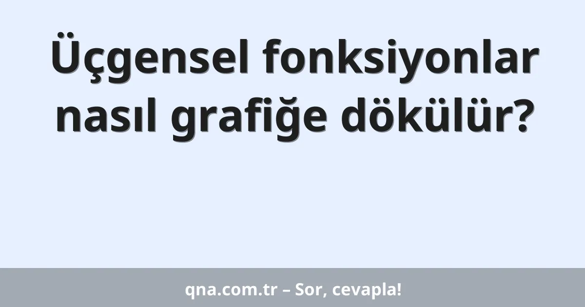 Üçgensel fonksiyonlar nasıl grafiğe dökülür?