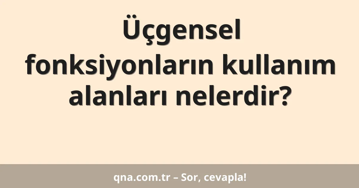 Üçgensel fonksiyonların kullanım alanları nelerdir?