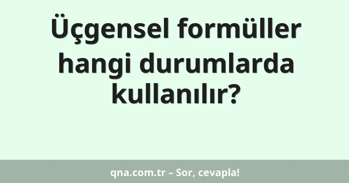 Üçgensel formüller hangi durumlarda kullanılır?