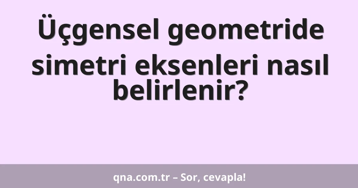 Üçgensel geometride simetri eksenleri nasıl belirlenir?