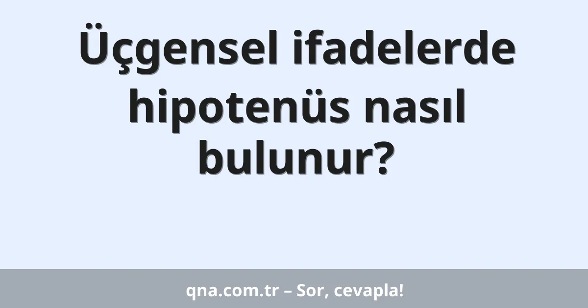 Üçgensel ifadelerde hipotenüs nasıl bulunur?
