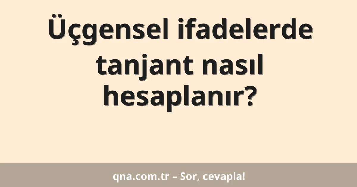 Üçgensel ifadelerde tanjant nasıl hesaplanır?