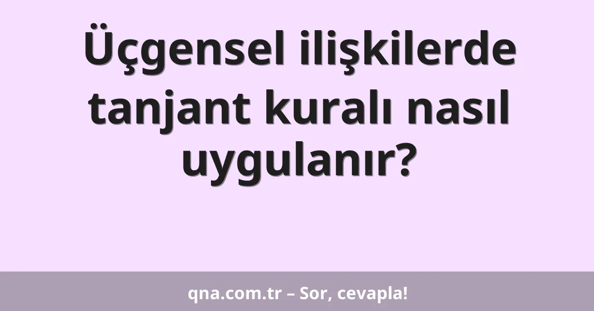 Üçgensel ilişkilerde tanjant kuralı nasıl uygulanır?