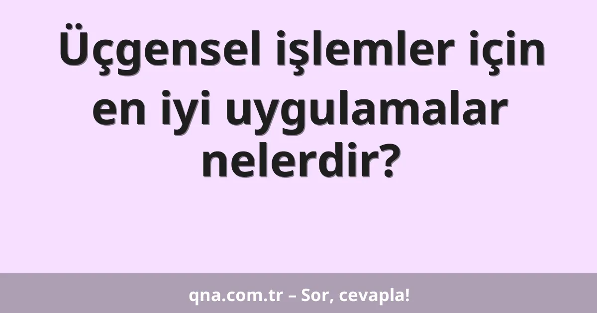 Üçgensel işlemler için en iyi uygulamalar nelerdir?