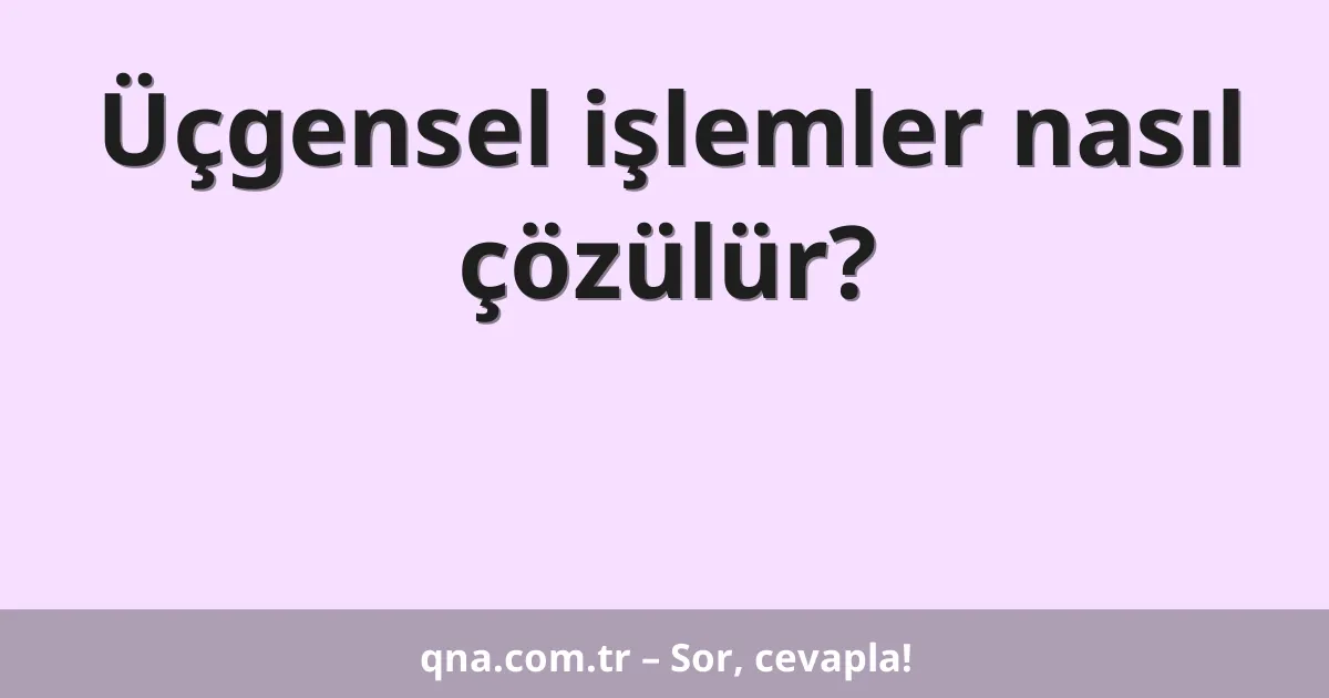 Üçgensel işlemler nasıl çözülür?