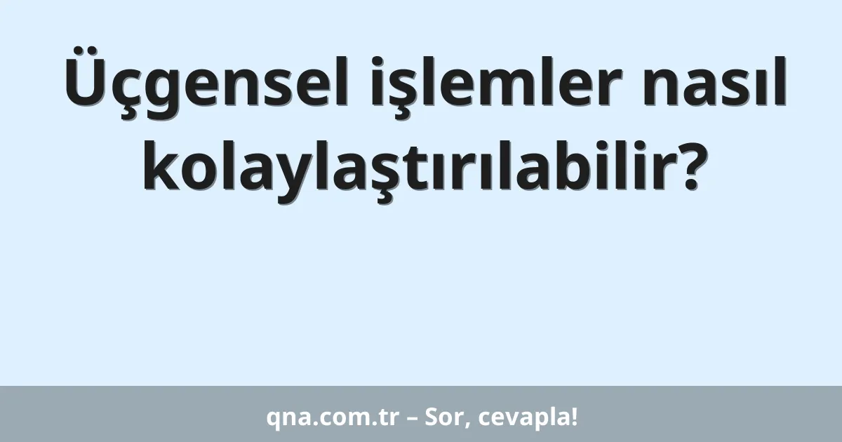 Üçgensel işlemler nasıl kolaylaştırılabilir?