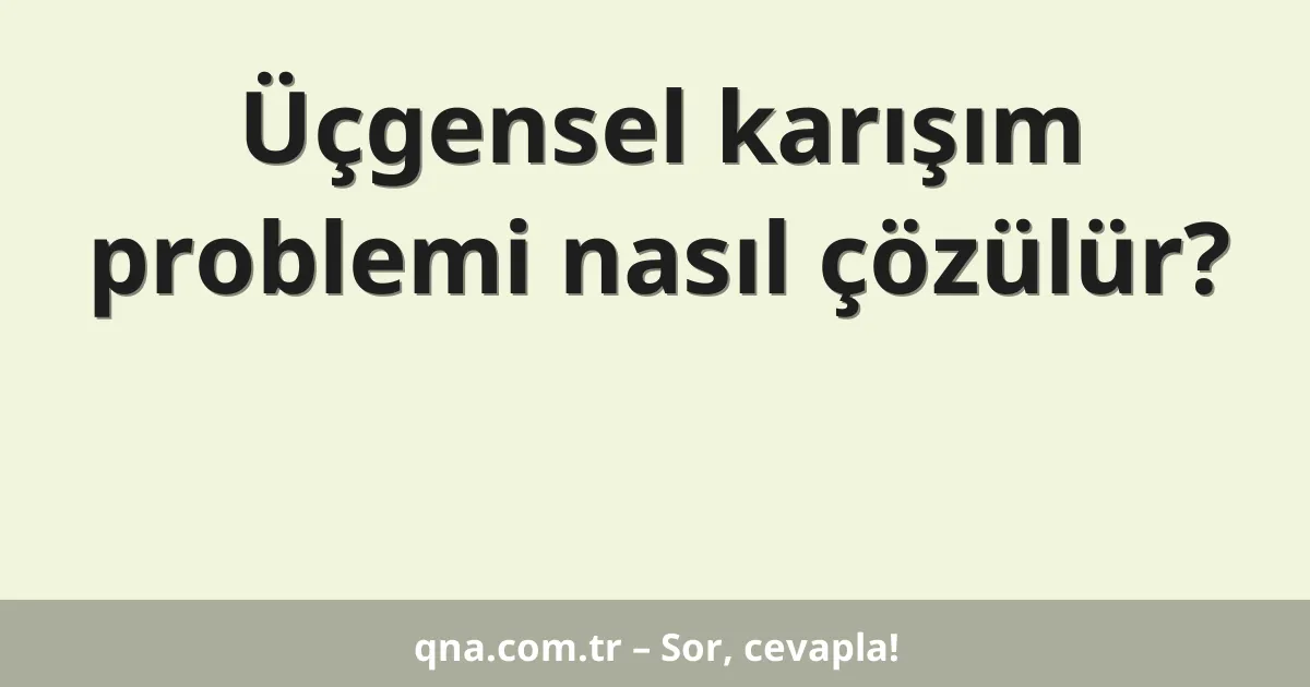 Üçgensel karışım problemi nasıl çözülür?