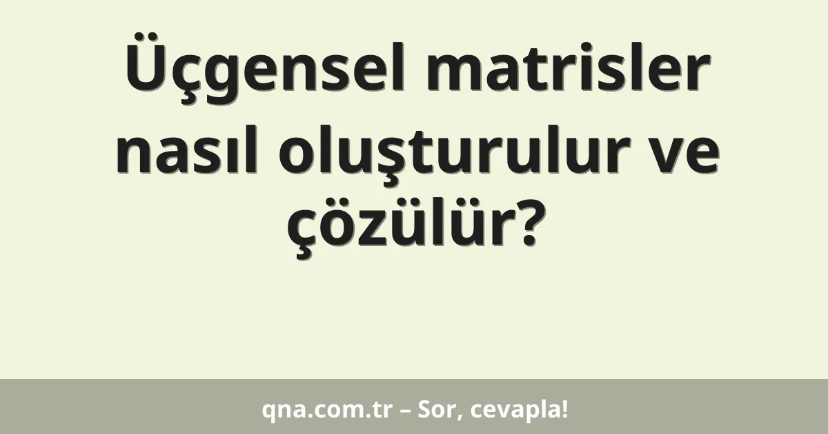 Üçgensel matrisler nasıl oluşturulur ve çözülür?