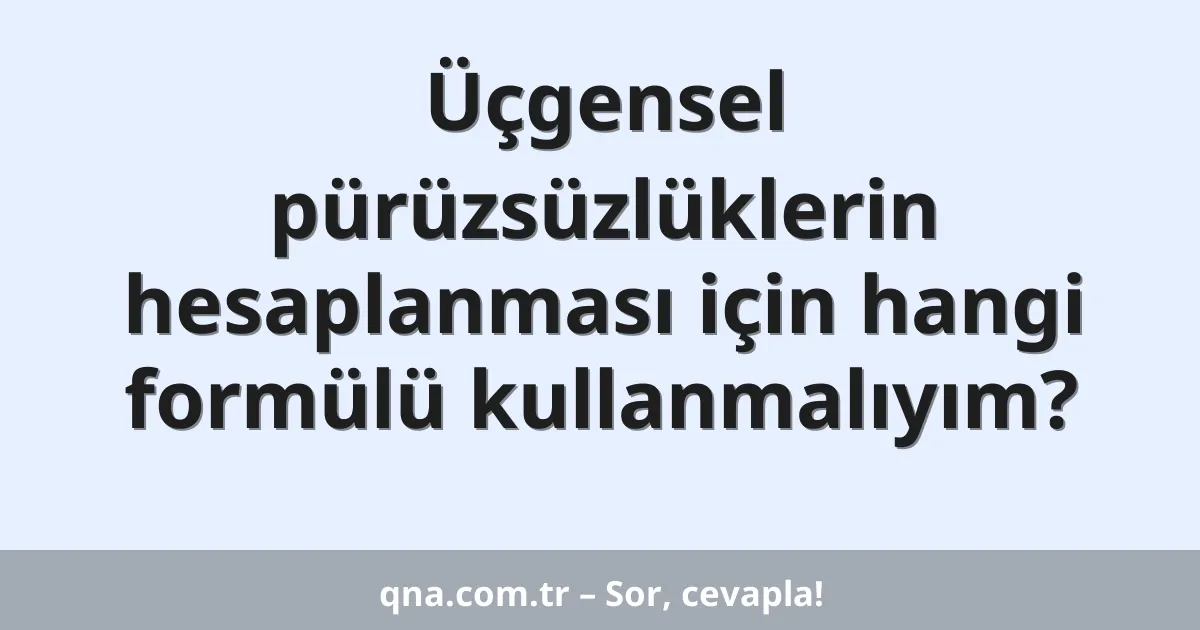 Üçgensel pürüzsüzlüklerin hesaplanması için hangi formülü kullanmalıyım?