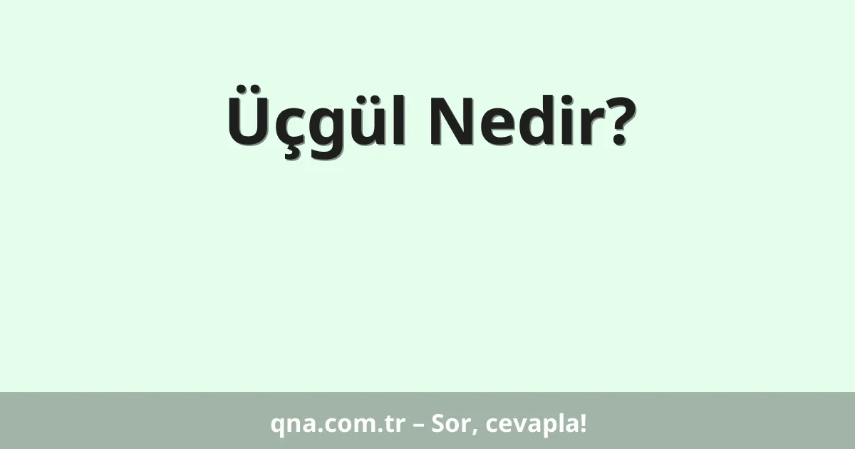 Üçgül Nedir?