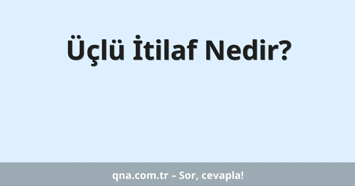 Üçlü İtilaf Nedir?