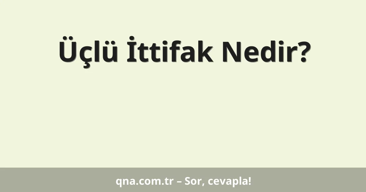 Üçlü İttifak Nedir?