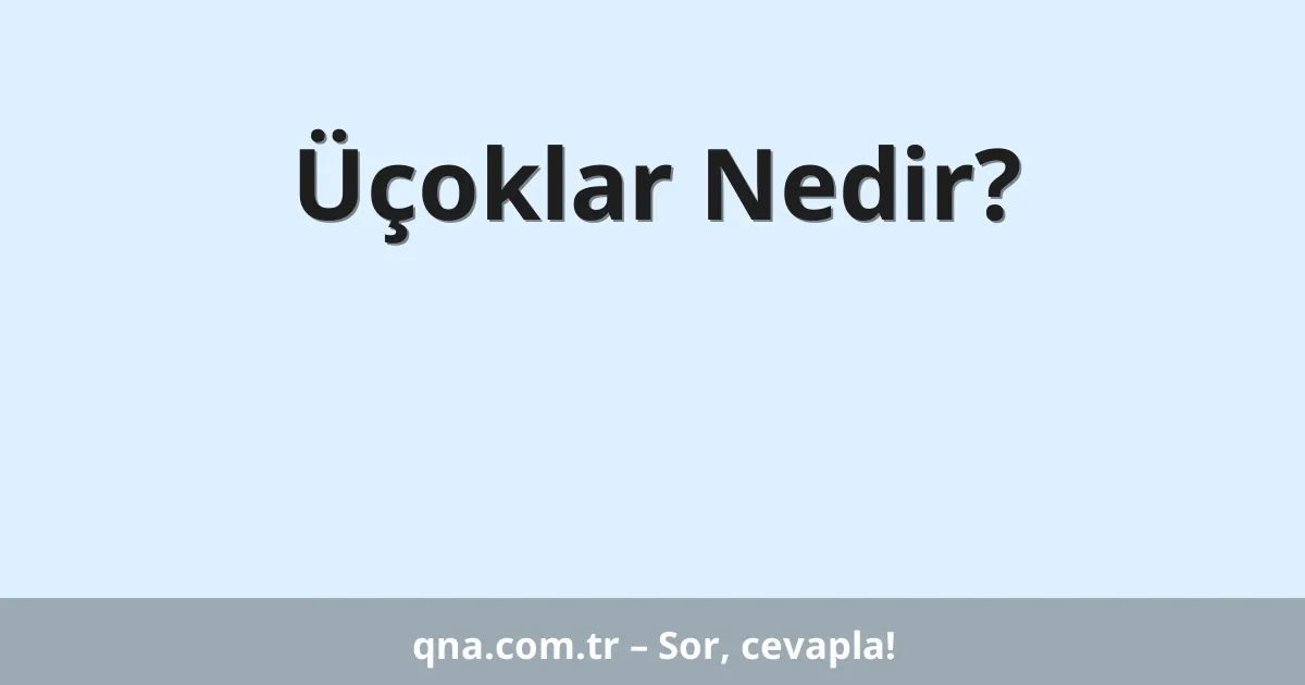 Üçoklar Nedir?