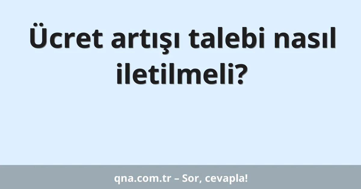 Ücret artışı talebi nasıl iletilmeli?