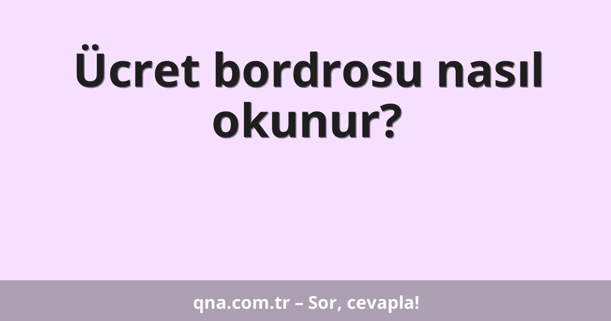 Ücret bordrosu nasıl okunur?