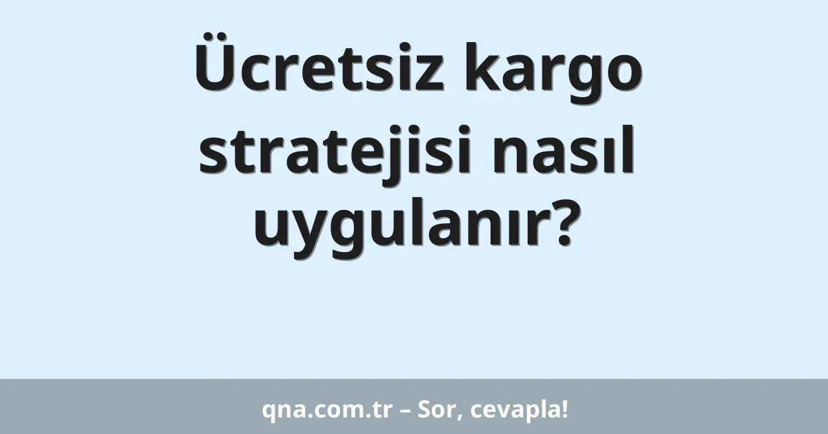 Ücretsiz kargo stratejisi nasıl uygulanır?