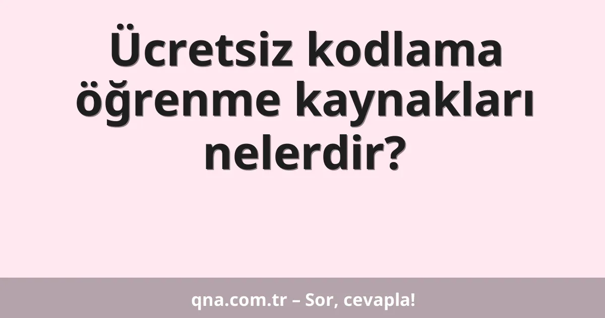 Ücretsiz kodlama öğrenme kaynakları nelerdir?