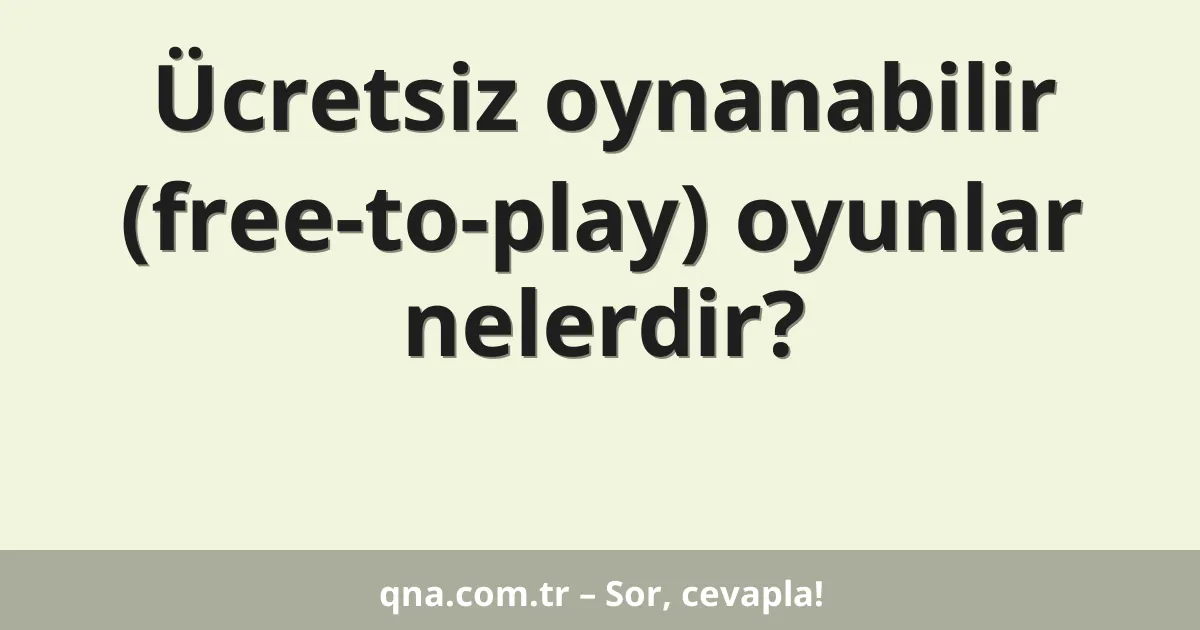 Ücretsiz oynanabilir (free-to-play) oyunlar nelerdir?