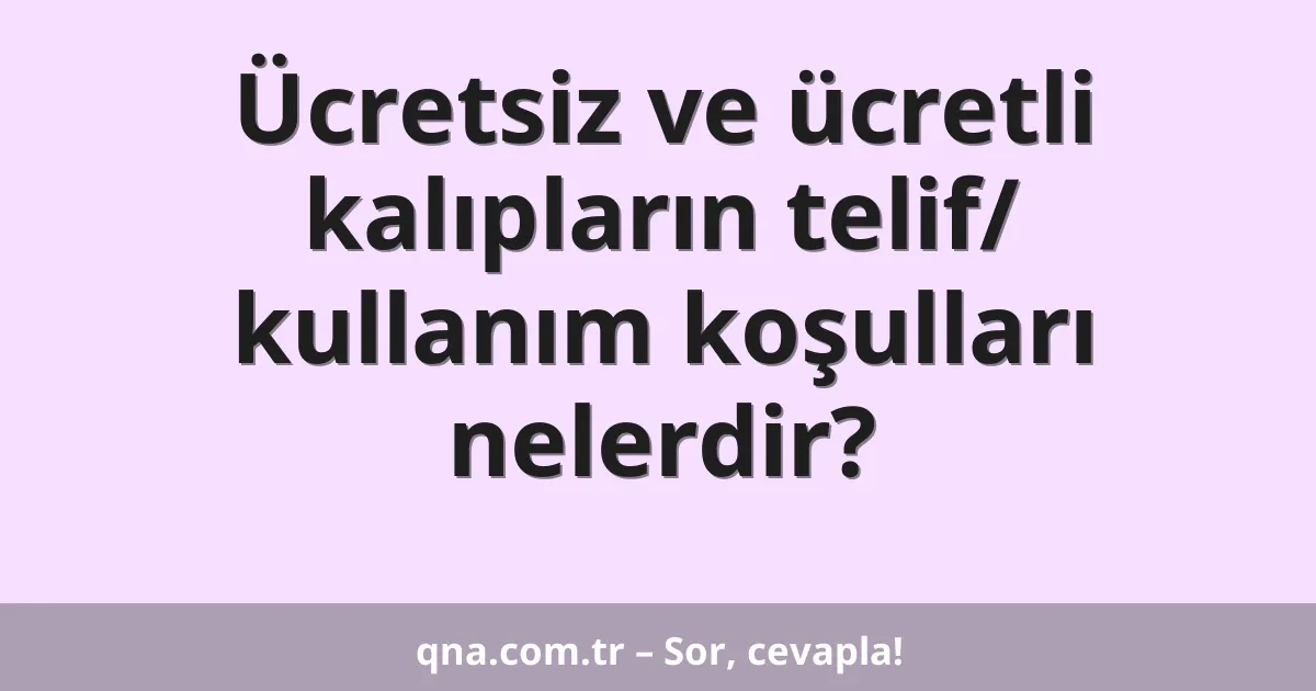 Ücretsiz ve ücretli kalıpların telif/ kullanım koşulları nelerdir?