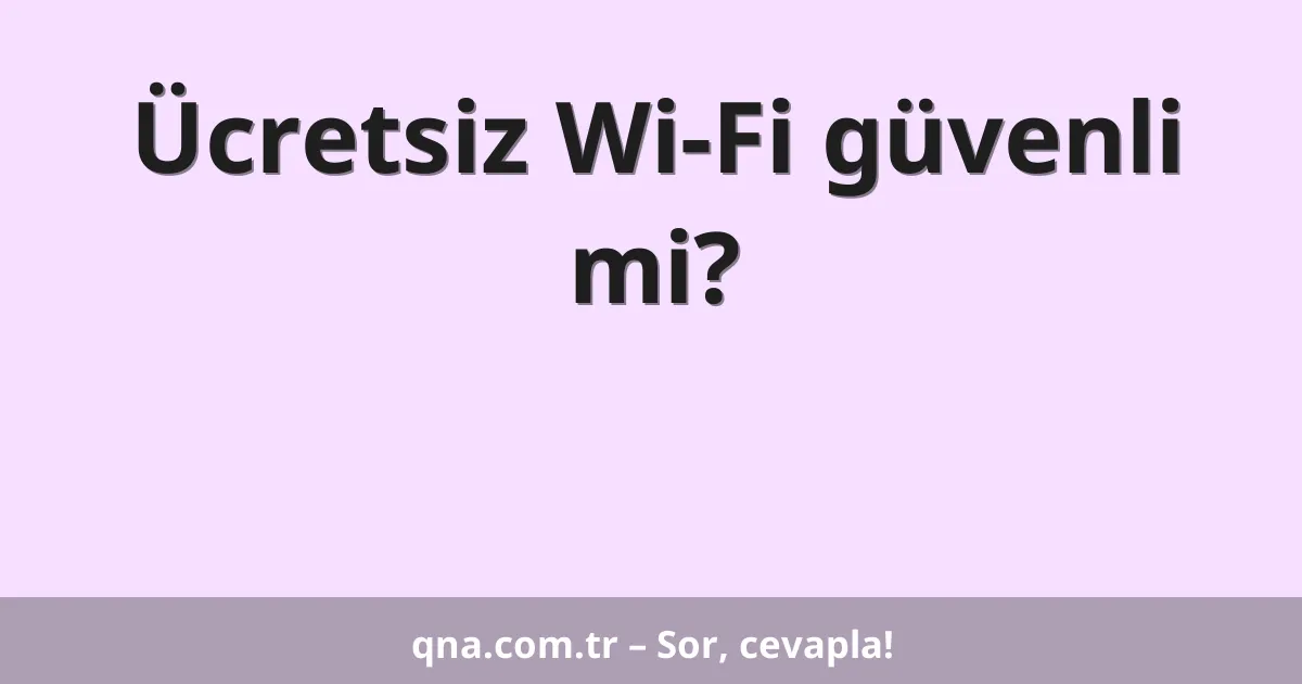 Ücretsiz Wi-Fi güvenli mi?