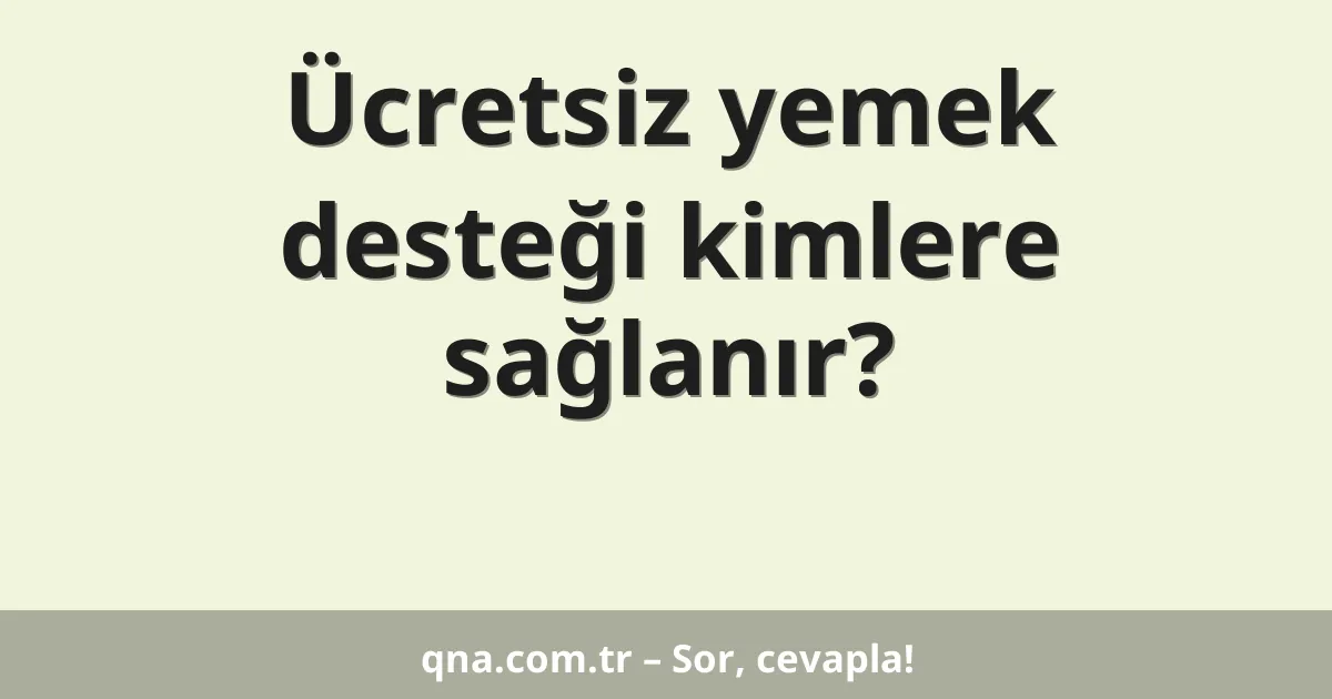 Ücretsiz yemek desteği kimlere sağlanır?