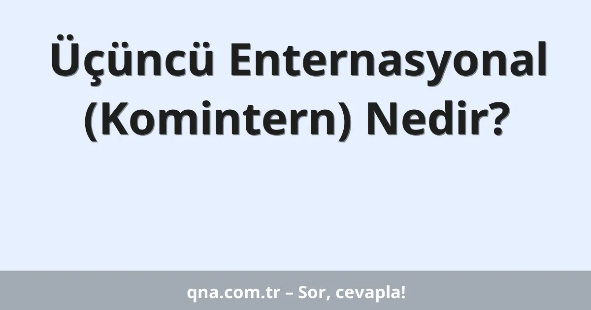Üçüncü Enternasyonal (Komintern) Nedir?