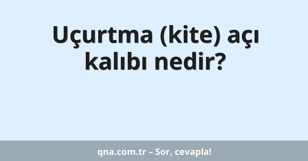 Uçurtma (kite) açı kalıbı nedir?