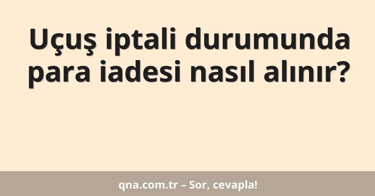 Uçuş iptali durumunda para iadesi nasıl alınır?